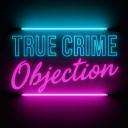 TRUE CRIME OBJECTION